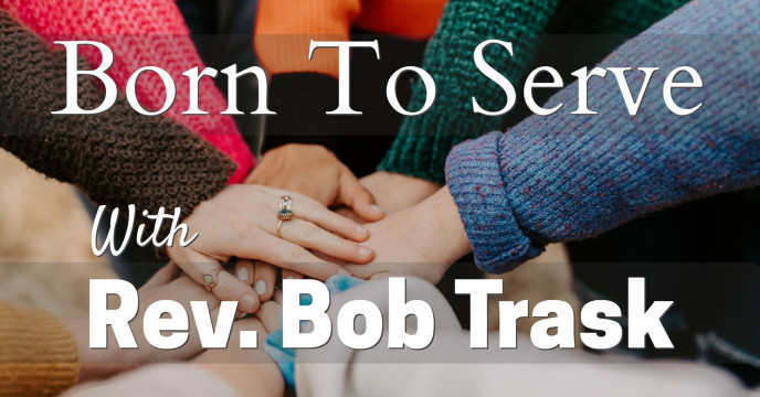 Born To Serve with Rev. Bob Trask